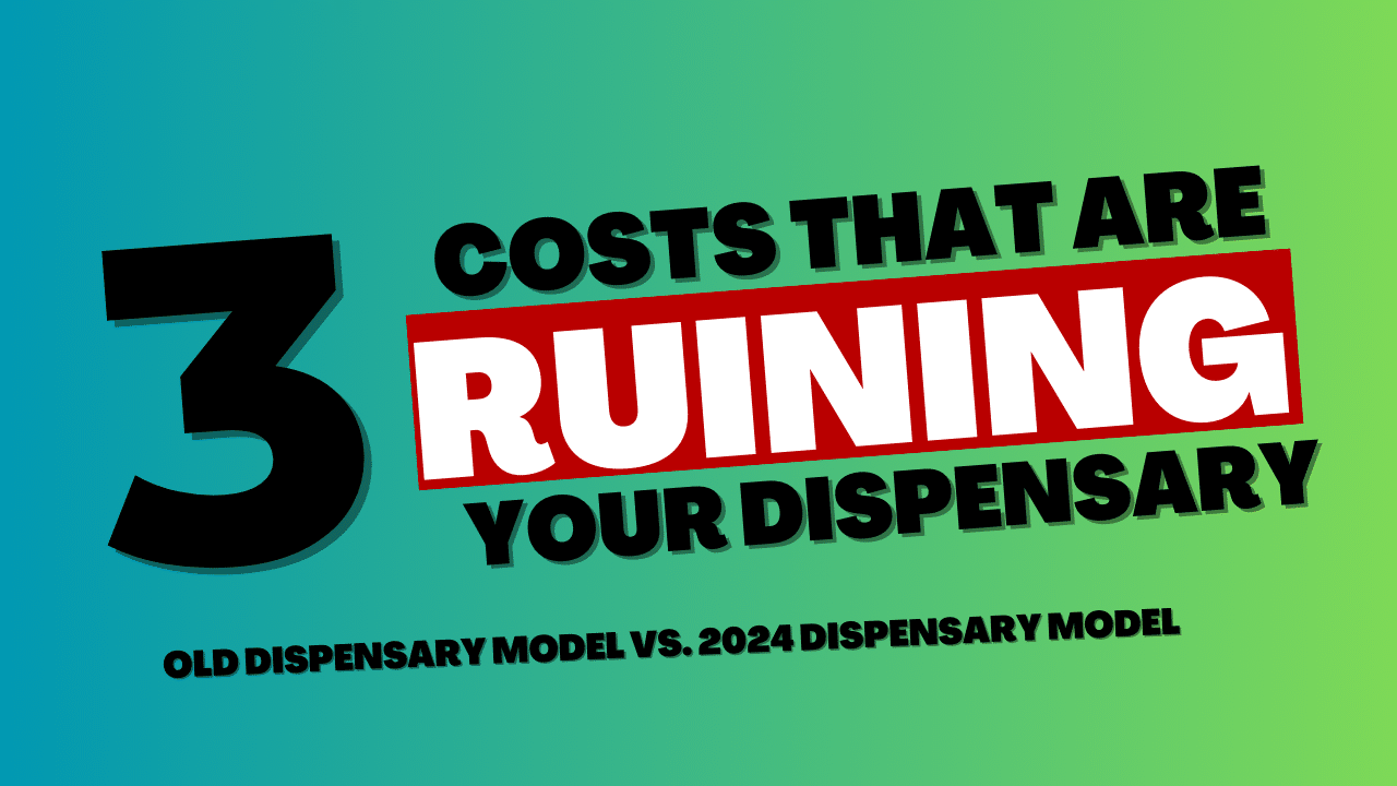 3 Costs Destroying Your Cannabis Dispensary – Old Dispensary Model vs. New Dispensary Model